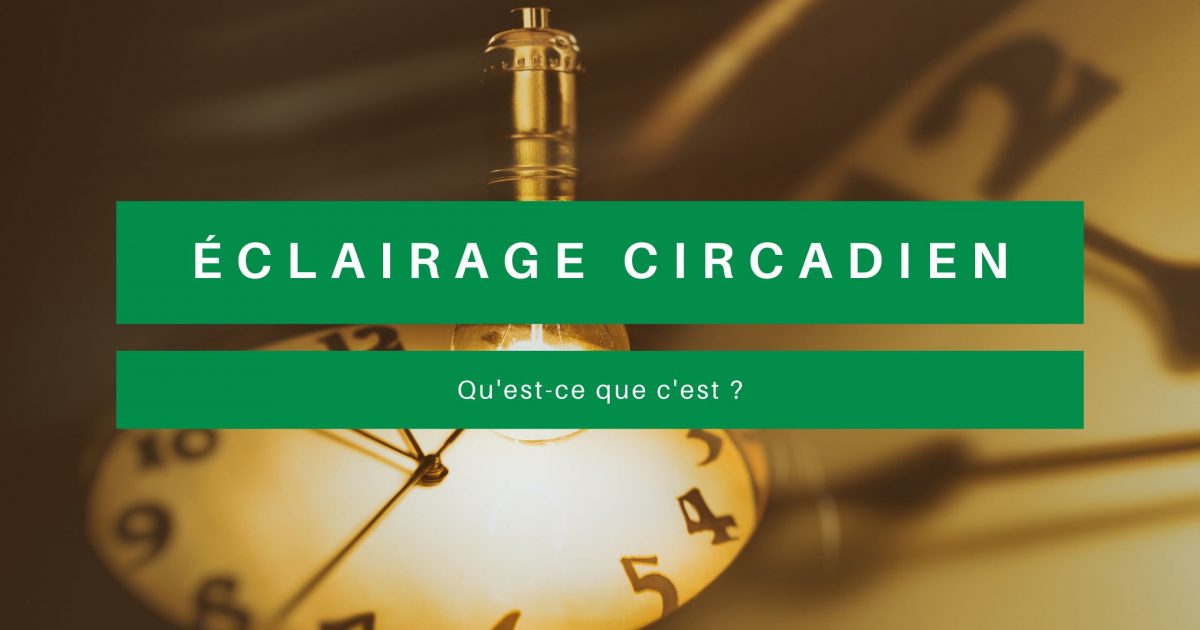 Eclairage circadien qu'est-ce que c'est