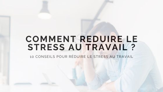 Nos conseils pour réduire le stress au travail Libu